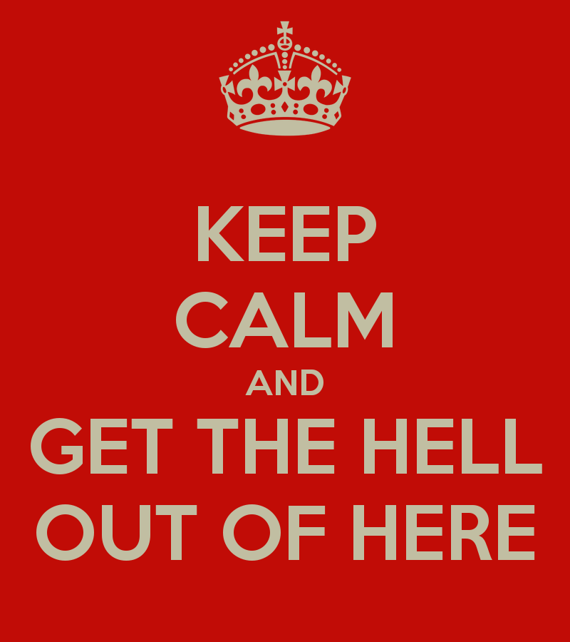 keep-calm-and-get-the-hell-out-of-here-3