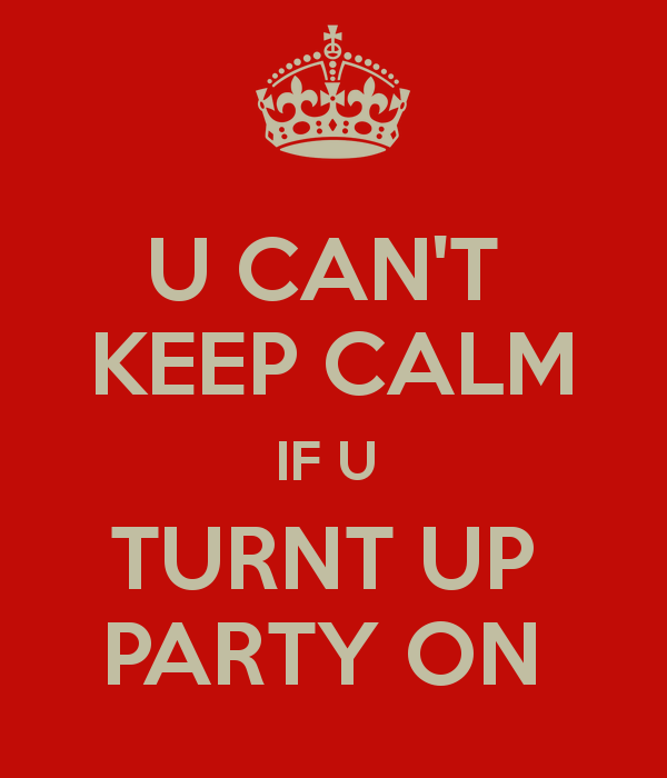 u-can-t-keep-calm-if-u-turnt-up-party-on